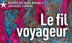 Quai Branly – Jacques Chirac Museum – Exhibition “The Traveling Thread” at the Quai Branly – Jacques Chirac Museum