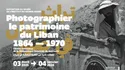 Institut du monde arabe - Exposition "Photographier le patrimoine du Liban, 1864-1970"