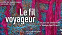 Musée du quai Branly – Jacques Chirac - Exposition "Le fil voyageur » du musée du quai Branly – Jacques Chirac"