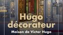 Maisons Victor Hugo - Exposition "Hugo décorateur"